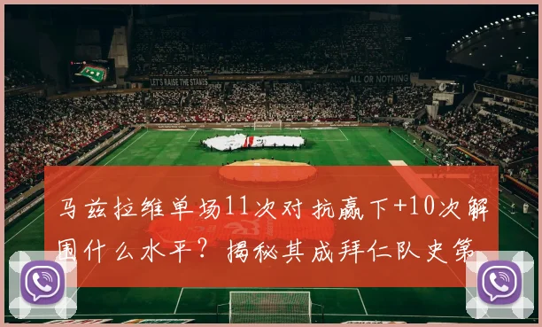 马兹拉维单场11次对抗赢下+10次解围什么水平？揭秘其成拜仁队史第二人背后数据，附拜仁顶级后卫防守技巧分析