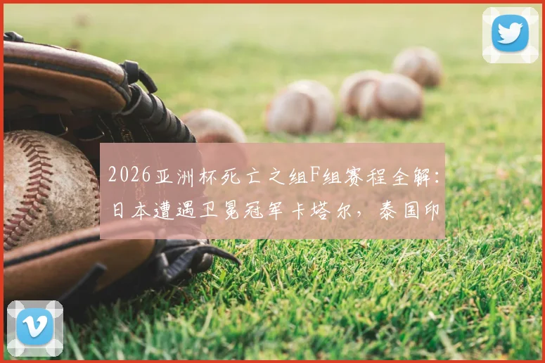 2026亚洲杯死亡之组F组赛程全解：日本遭遇卫冕冠军卡塔尔，泰国印尼谁将扮演黑马搅局？